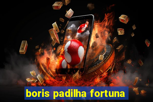 boris padilha fortuna